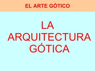 EL ARTE GÓTICO LA ARQUITECTURAGÓTICA 