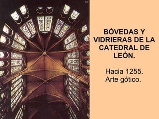 BÓVEDAS Y VIDRIERAS DE LA CATEDRAL DE LEÓN.   Hacia 1255.  Arte gótico.  
