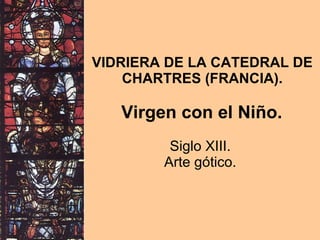 VIDRIERA DE LA CATEDRAL DE CHARTRES (FRANCIA).   Virgen con el Niño.  Siglo XIII.  Arte gótico.  