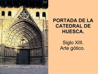 PORTADA DE LA CATEDRAL DE HUESCA.   Siglo XIII.  Arte gótico.  