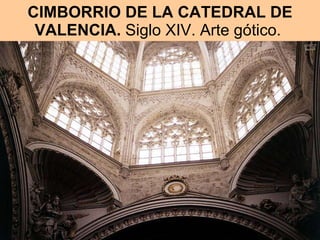 CIMBORRIO DE LA CATEDRAL DE VALENCIA.  Siglo XIV. Arte gótico.  