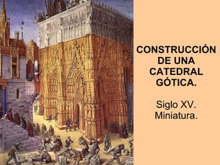 CONSTRUCCIÓN DE UNA CATEDRAL GÓTICA. Siglo XV. Miniatura. 