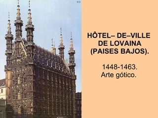 HÔTEL– DE–VILLE  DE LOVAINA (PAISES BAJOS).   1448-1463.  Arte gótico.  