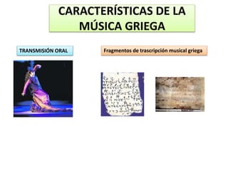 CARACTERÍSTICAS DE LA
MÚSICA GRIEGA
TRANSMISIÓN ORAL Fragmentos de trascripción musical griega
 