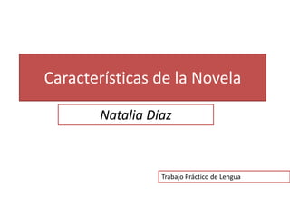 Características de la Novela
Natalia Díaz
Trabajo Práctico de Lengua
 