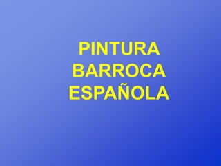 PINTURA
BARROCA
ESPAÑOLA
 
