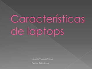 Características de laptops Stefania Valencia Ordaz Paulina Ruiz Arceo 