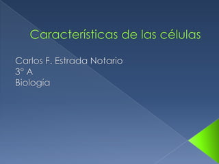 Características de las células Carlos F. Estrada Notario 3° A Biología 