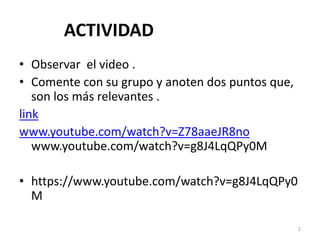 2
ACTIVIDAD
• Observar el video .
• Comente con su grupo y anoten dos puntos que,
son los más relevantes .
link
www.youtube.com/watch?v=Z78aaeJR8no
www.youtube.com/watch?v=g8J4LqQPy0M
• https://www.youtube.com/watch?v=g8J4LqQPy0
M
 