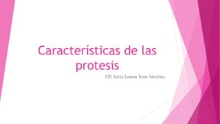 Características de las
protesis
LTF. Carla Susana Tovar Sánchez.
 