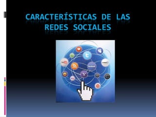 CARACTERÍSTICAS DE LAS
    REDES SOCIALES
 
