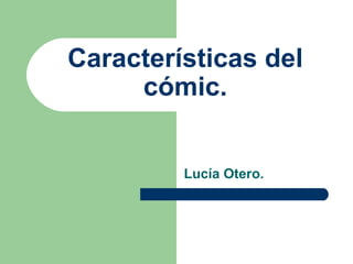 Características del
cómic.
Lucía Otero.
 