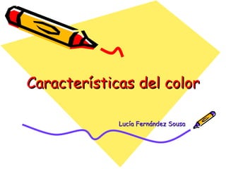 Características del color Lucía Fernández Sousa 