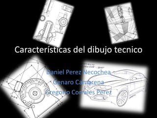 Características del dibujotecnico Daniel Perez Necochea GenaroCamarena Gregorio Corrales Perez 