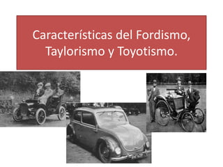 Características del Fordismo, Taylorismo y Toyotismo. 