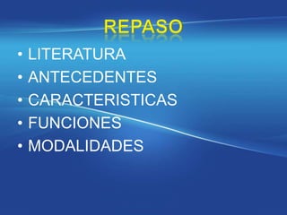 •   LITERATURA
•   ANTECEDENTES
•   CARACTERISTICAS
•   FUNCIONES
•   MODALIDADES
 