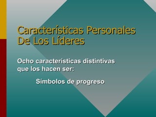 Características Personales De Los Líderes Ocho características distintivas que los hacen ser:  Símbolos de progreso 