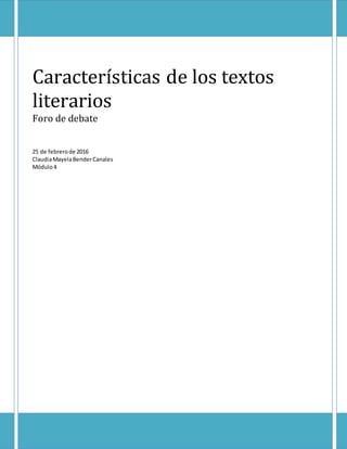 Características de los textos
literarios
Foro de debate
25 de febrerode 2016
ClaudiaMayelaBenderCanales
Módulo4
 