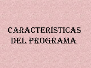 Características  del Programa   