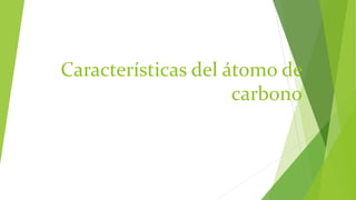 Características del átomo de
carbono
 
