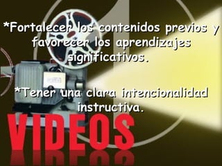 *Fortalecer los contenidos previos y favorecer los aprendizajes significativos.  *Tener una clara intencionalidad instructiva. 