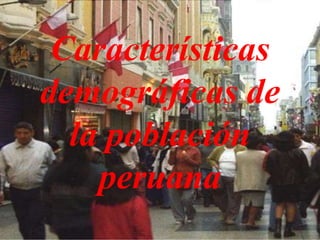 Características
demográficas de
la población
peruana

 