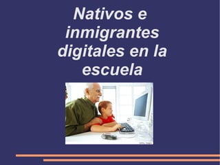 Nativos e
inmigrantes
digitales en la
escuela
 