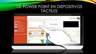 13. POWER POINT EN DISPOSITIVOS
TÁCTILES
 