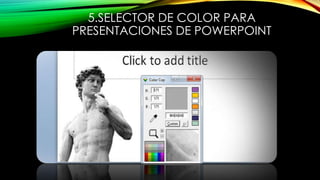 5.SELECTOR DE COLOR PARA
PRESENTACIONES DE POWERPOINT
 