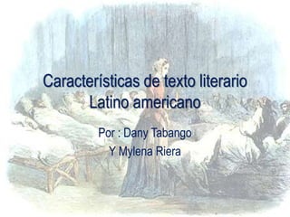 Características de texto literario
Latino americano
Por : Dany Tabango
Y Mylena Riera
 