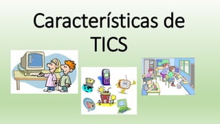 Características de
TICS
 