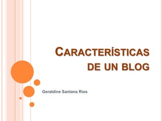 Características de un blog Geraldine Santana Rios 