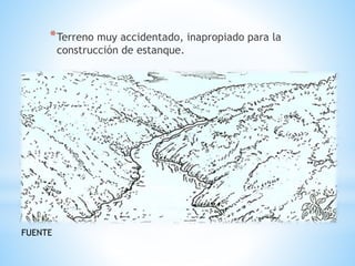 *Terreno muy accidentado, inapropiado para la
construcción de estanque.
FUENTE
 