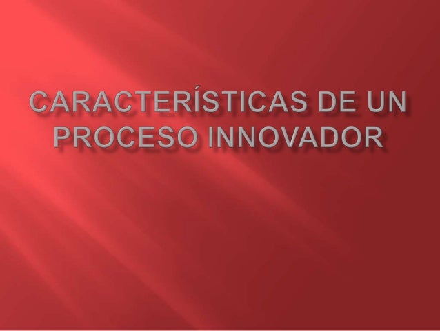 Características de un proceso innovador