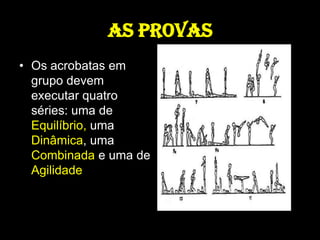 AS PROVASOs acrobatas em grupo devem executar quatro séries: uma de Equilíbrio, uma Dinâmica, uma Combinada e uma de Agilidade