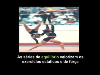 As séries de equilíbrio valorizam os exercícios estáticos e de força