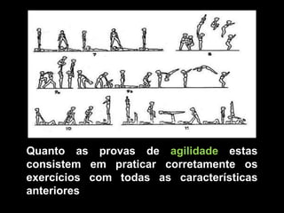 Quanto as provas de agilidade estas consistem em praticar corretamente os exercícios com todas as características anteriores