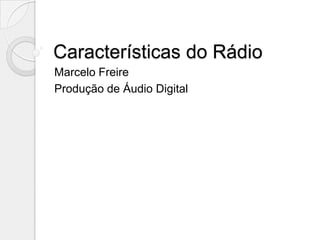 Características do Rádio Marcelo Freire Produção de Áudio Digital 