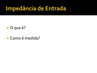    O que é?

   Como é medida?
 