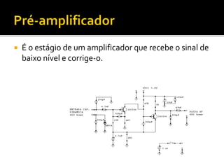    É o estágio de um amplificador que recebe o sinal de
    baixo nível e corrige-o.
 
