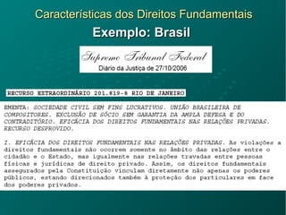 Características dos Direitos FundamentaisCaracterísticas dos Direitos Fundamentais
Exemplo: BrasilExemplo: Brasil
 