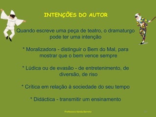 pelas indicações sobre a movimentação das personagens em palco, as atitudes que devem tomar, os gestos que devem fazer ou a entoação de voz com que devem proferir as palavras…4Professora Vanda Barreto