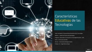 Características
Educativas de las
Tecnologías
Tarea: Actividad 2.4 Características Educativas de las Tecnologías
Materia: ...