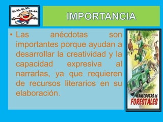 • Las       anécdotas        son
  importantes porque ayudan a
  desarrollar la creatividad y la
  capacidad      expresiva     al
  narrarlas, ya que requieren
  de recursos literarios en su
  elaboración.
 