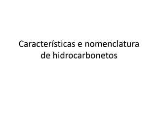 Características e nomenclatura
de hidrocarbonetos
 