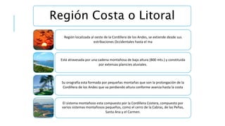Región Costa o Litoral
Región localizada al oeste de la Cordillera de los Andes, se extiende desde sus
estribaciones Occid...