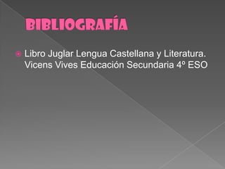 BIBLIOGRAFÍALibroJuglarLenguaCastellana y Literatura. VicensVivesEducaciónSecundaria 4º ESO 