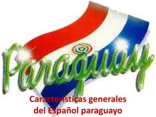 Características generalesdel Español paraguayo 