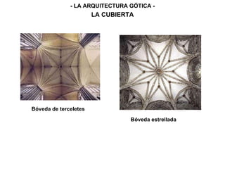 Bóveda de terceletes
Bóveda estrellada
LA CUBIERTA
- LA ARQUITECTURA GÓTICA -
 