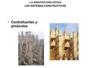 • Contrafuertes y
pináculos
- LA ARQUITECTURA GÓTICA -
LOS SISTEMAS CONSTRUCTIVOS
 